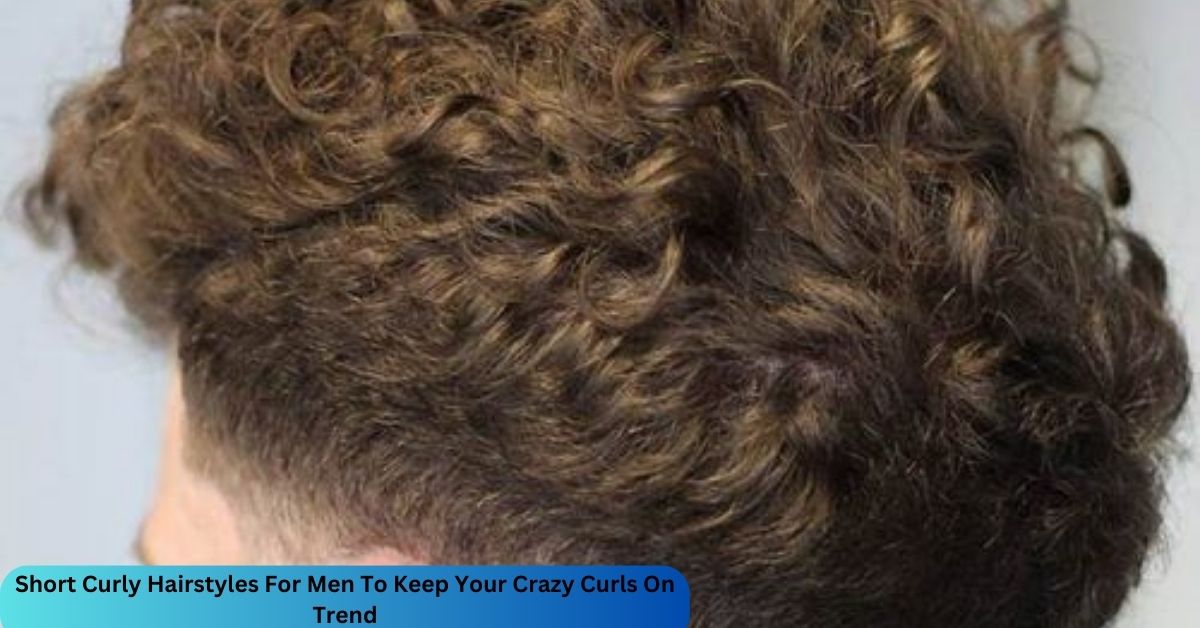Short Curly Hairstyles For Men To Keep Your Crazy Curls On Trend