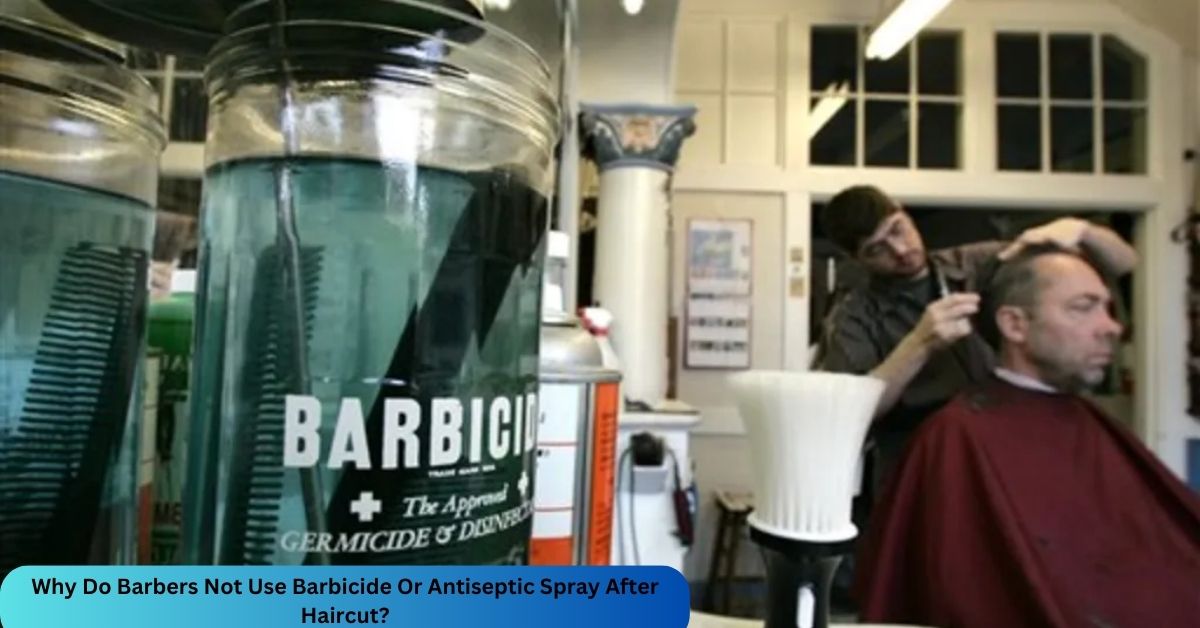 Why Do Barbers Not Use Barbicide Or Antiseptic Spray After Haircut