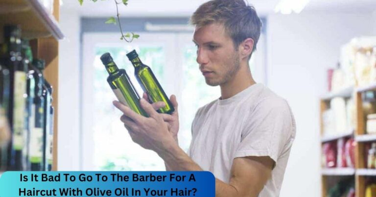 Is It Bad To Go To The Barber For A Haircut With Olive Oil In Your Hair? – Complete Guide In 2023!