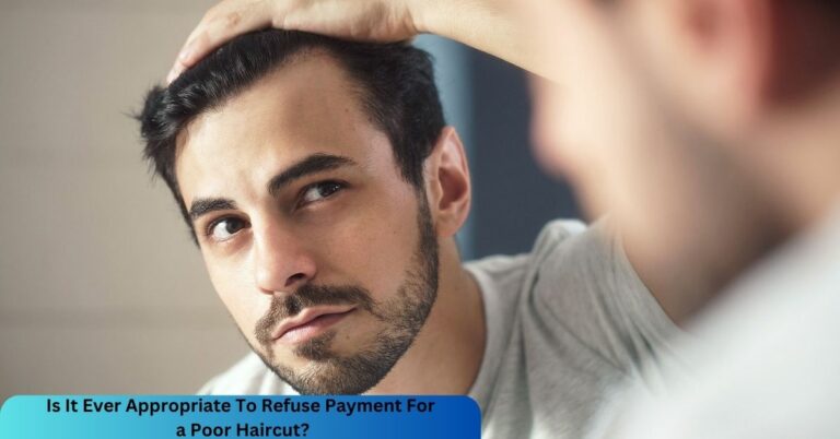 Is It Ever Appropriate To Refuse Payment For a Poor Haircut? – Let’s Discuss the Factors In 2023!