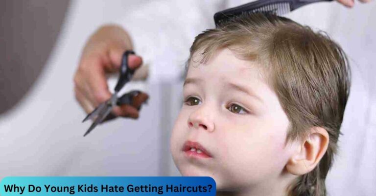 Why Do Young Kids Hate Getting Haircuts? – Complete Guidebook In 2023!