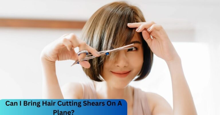 Can I Bring Hair Cutting Shears On A Plane? – 2023 Details!