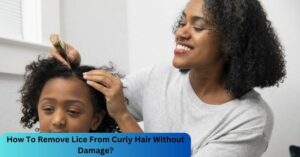 How To Remove Lice From Curly Hair Without Damage?