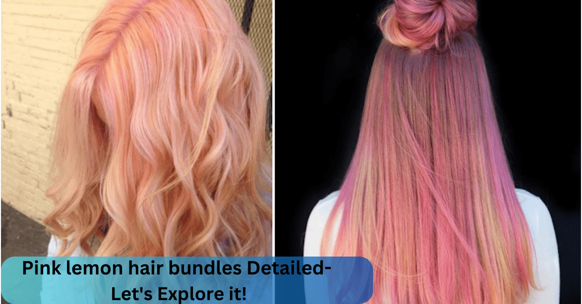 Pink lemon hair bundles Detailed- Let's Explore it!