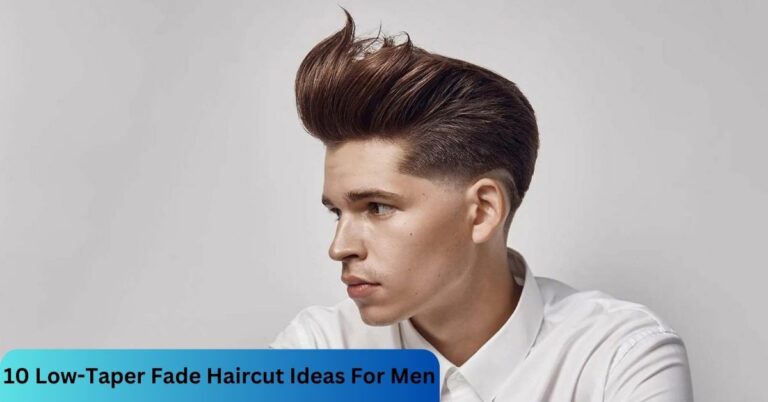 10 Low-Taper Fade Haircut Ideas For Men – Ultimate Guide For You!