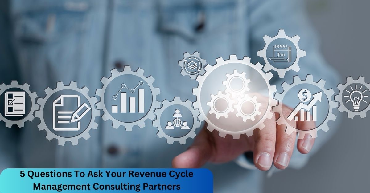 5 Questions To Ask Your Revenue Cycle Management Consulting Partners