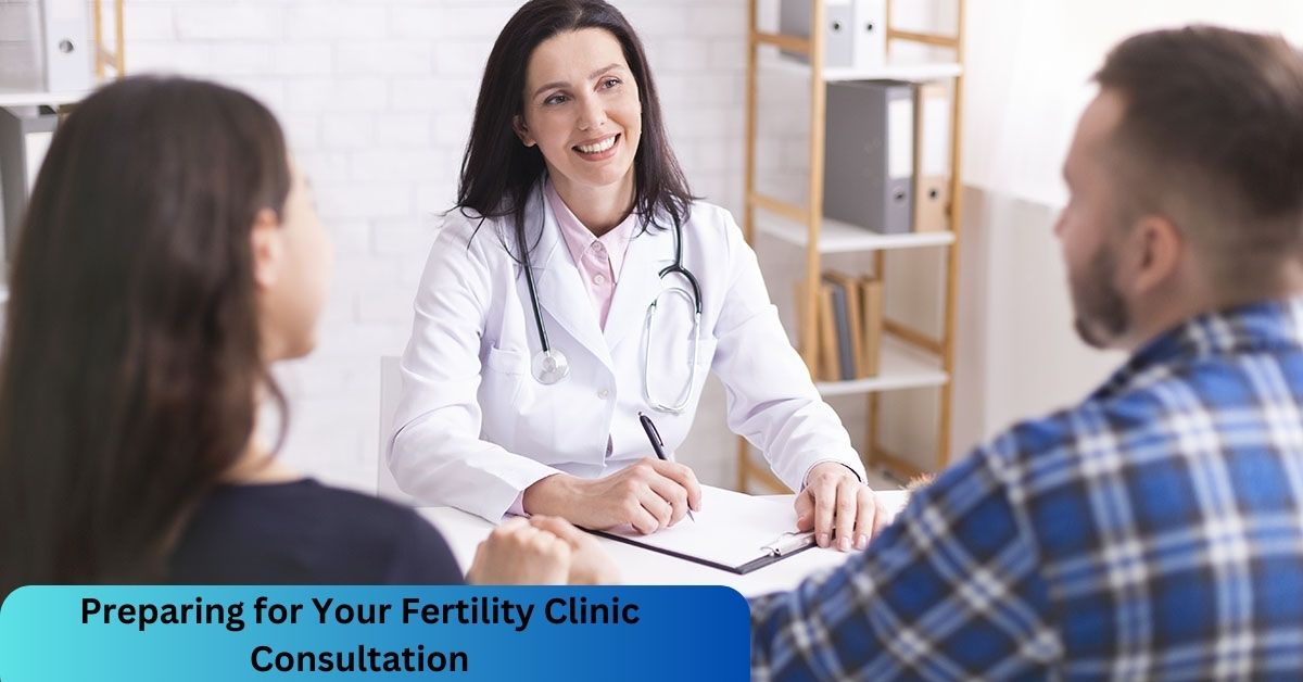 Preparing for Your Fertility Clinic Consultation