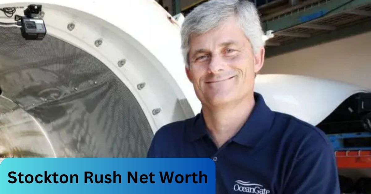 Stockton Rush Net Worth A Comprehensive Guide!