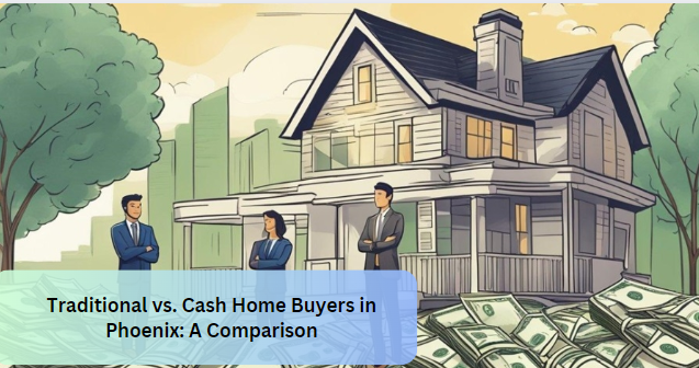 Traditional vs. Cash Home Buyers in Phoenix: A Comparison