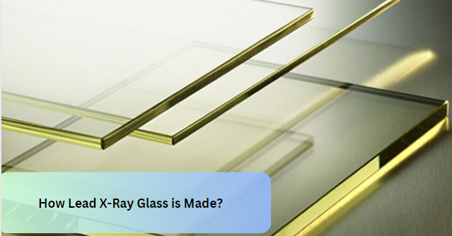How Lead X-Ray Glass is Made